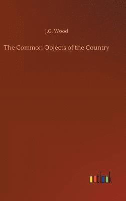J G Wood, J. G. Wood, J.G. Wood - Common Objects of the Country, Inbunden