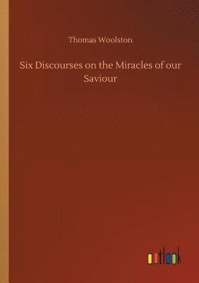 Six Discourses on the Miracles of our Saviour