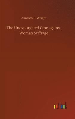 The Unexpurgated Case against Woman Suffrage 1