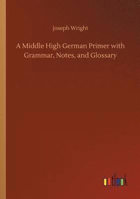 Middle High German Primer with Grammar, Notes, and Glossary
