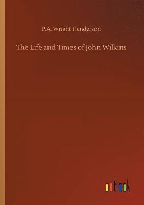 P A Wright Henderson, P. A. Wright Henderson, P.A. Wright Henderson - Life and Times of John Wilkins, Häftad