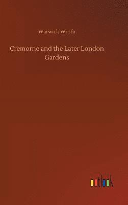 Warwick Wroth - Cremorne and the Later London Gardens, Inbunden