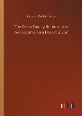 bokomslag The Swiss Family Robinson; or Adventures on a Desert Island