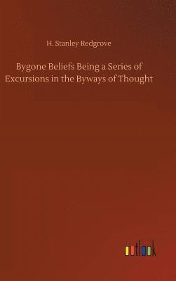 Bygone Beliefs Being a Series of Excursions in the Byways of Thought