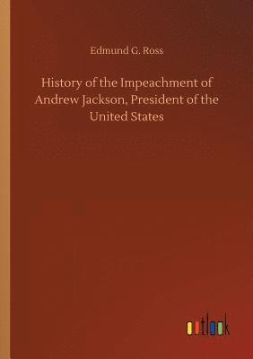 bokomslag History of the Impeachment of Andrew Jackson, President of the United States