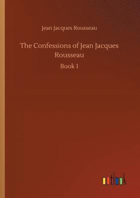 The Confessions of Jean Jacques Rousseau 1