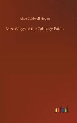 Alice Caldwell Hegan - Mrs. Wiggs of the Cabbage Patch, Inbunden