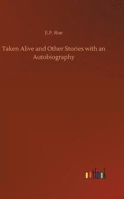 E P Roe, E. P. Roe, E.P. Roe - Taken Alive and Other Stories with an Autobiography, Inbunden