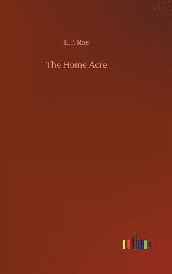 E P Roe, E. P. Roe, E.P. Roe - Home Acre, Inbunden