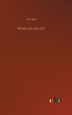 E P Roe, E. P. Roe, E.P. Roe - What can she do?, Inbunden