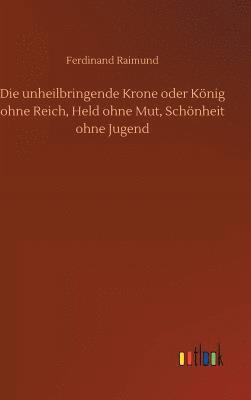 unheilbringende Krone oder König ohne Reich, Held ohne Mut, Schönheit ohne Jugend