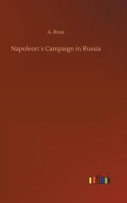 A Rose, A. Rose - Napoleon´s Campaign in Russia, Inbunden