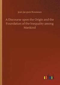 bokomslag A Discourse upon the Origin and the Foundation of the Inequality among Mankind