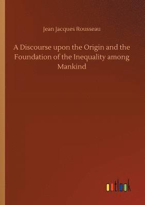 bokomslag A Discourse upon the Origin and the Foundation of the Inequality among Mankind