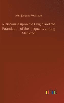 bokomslag A Discourse upon the Origin and the Foundation of the Inequality among Mankind