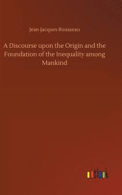 Jean Jacques Rousseau - Discourse upon the Origin and the Foundation of the Inequality among Mankind, Inbunden