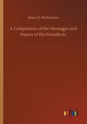 Compilation of the Messages and Papers of the Presidents