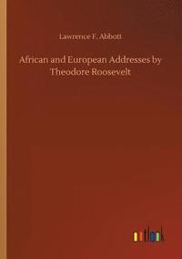 bokomslag African and European Addresses by Theodore Roosevelt