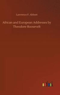bokomslag African and European Addresses by Theodore Roosevelt