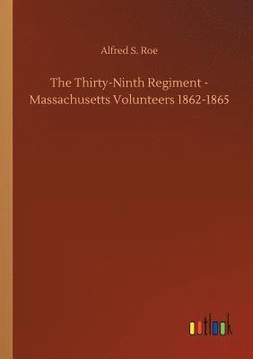 bokomslag The Thirty-Ninth Regiment - Massachusetts Volunteers 1862-1865