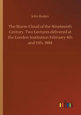 John Ruskin - Storm-Cloud of the Nineteenth Century, Two Lectures delivered at the London Institution February 4th and 11th, 1884, Häftad