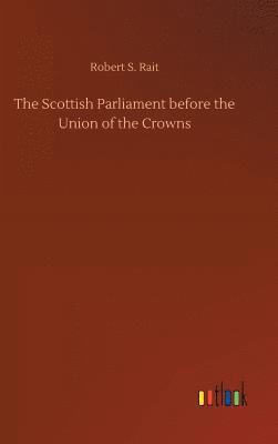 Robert S Rait, Robert S. Rait - Scottish Parliament before the Union of the Crowns, Inbunden