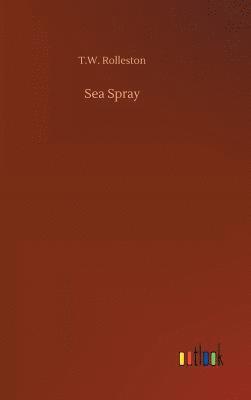 T W Rolleston, T. W. Rolleston, T.W. Rolleston - Sea Spray, Inbunden