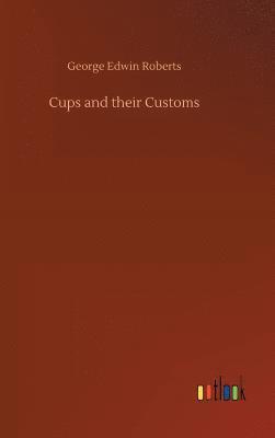 George Edwin Roberts - Cups and their Customs, Inbunden