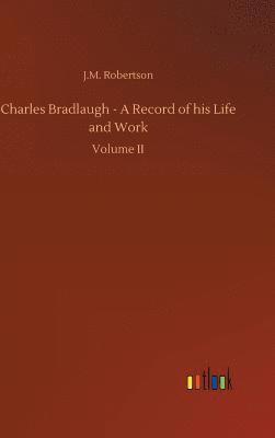 Charles Bradlaugh - A Record of his Life and Work