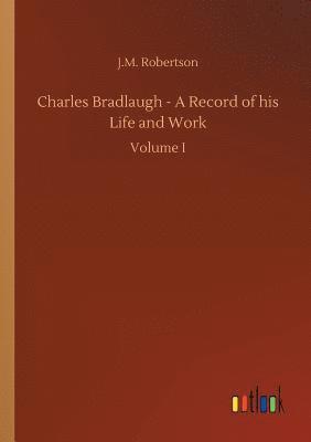 Charles Bradlaugh - A Record of his Life and Work