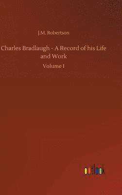 Charles Bradlaugh - A Record of his Life and Work