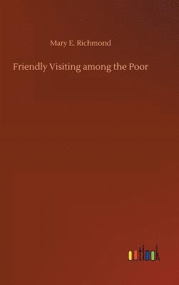 Mary E Richmond, Mary E. Richmond - Friendly Visiting among the Poor, Inbunden