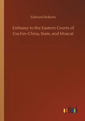 bokomslag Embassy to the Eastern Courts of Cochin-China, Siam, and Muscat