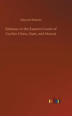 bokomslag Embassy to the Eastern Courts of Cochin-China, Siam, and Muscat