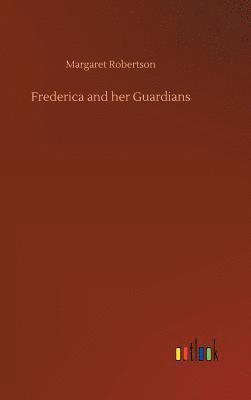 Margaret Robertson - Frederica and her Guardians, Inbunden