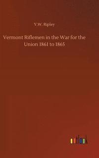 bokomslag Vermont Riflemen in the War for the Union 1861 to 1865