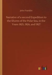 bokomslag Narrative of a second Expedition to the Shores of the Polar Sea, in the Years 1825, 1826, and 1827