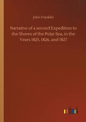 bokomslag Narrative of a second Expedition to the Shores of the Polar Sea, in the Years 1825, 1826, and 1827