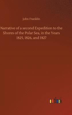 Narrative of a second Expedition to the Shores of the Polar Sea, in the Years 1825, 1826, and 1827