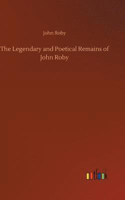 The Legendary and Poetical Remains of John Roby 1