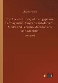 bokomslag The Ancient History of the Egyptians, Carthaginians, Assyrians, Babylonians, Medes and Persians, Macedonians and Grecians