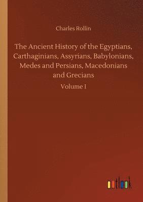 Charles Rollin - Ancient History of the Egyptians, Carthaginians, Assyrians, Babylonians, Medes and Persians, Macedonians and Grecians, Häftad