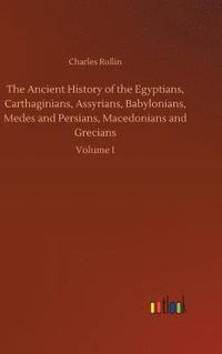 bokomslag The Ancient History of the Egyptians, Carthaginians, Assyrians, Babylonians, Medes and Persians, Macedonians and Grecians