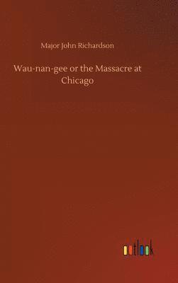 bokomslag Wau-nan-gee or the Massacre at Chicago