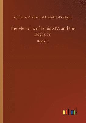 Memoirs of Louis XIV. and the Regency