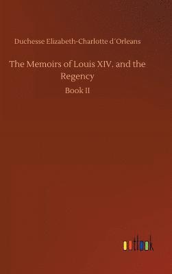 Memoirs of Louis XIV. and the Regency