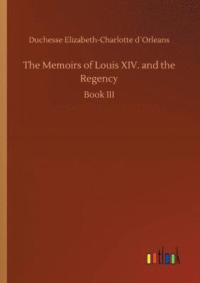 Memoirs of Louis XIV. and the Regency