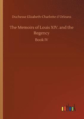 The Memoirs of Louis XIV. and the Regency 1