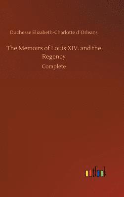 Memoirs of Louis XIV. and the Regency