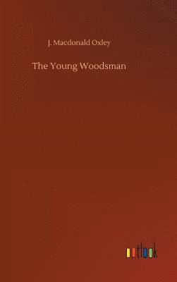 J MacDonald Oxley, J. MacDonald Oxley, J. Macdonald Oxley - Young Woodsman, Inbunden